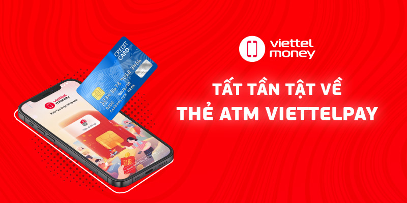 Thẻ ATM ViettelPay là gì? Cách rút tiền bằng thẻ ViettelPay?