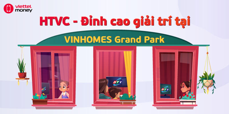 HTVC Vinhomes Grand Park – Mang thế giới đến gần bạn hơn