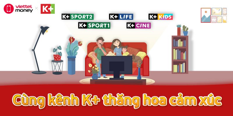 5 Kênh K+ “Thăng hoa cảm xúc cùng gia đình Việt ở mọi nơi”