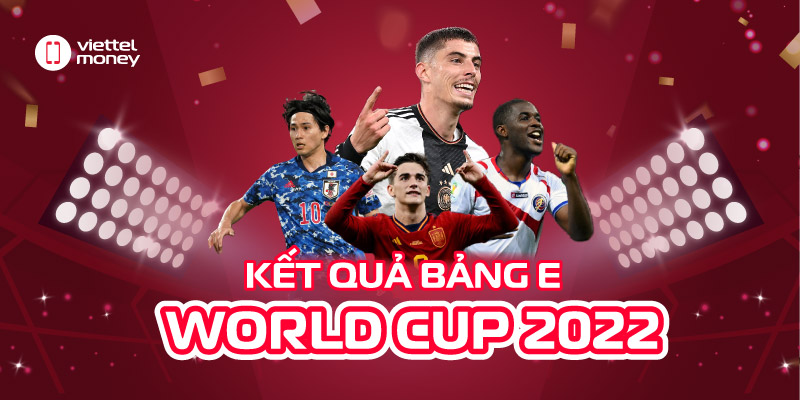 Cập nhật các trận đáng chú ý bảng E World Cup 2022 mới nhất!