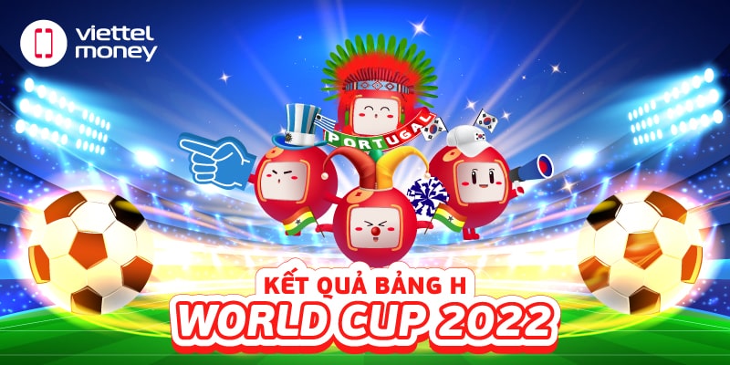 Cập nhật nhanh thông tin kết quả bảng H World Cup 2022