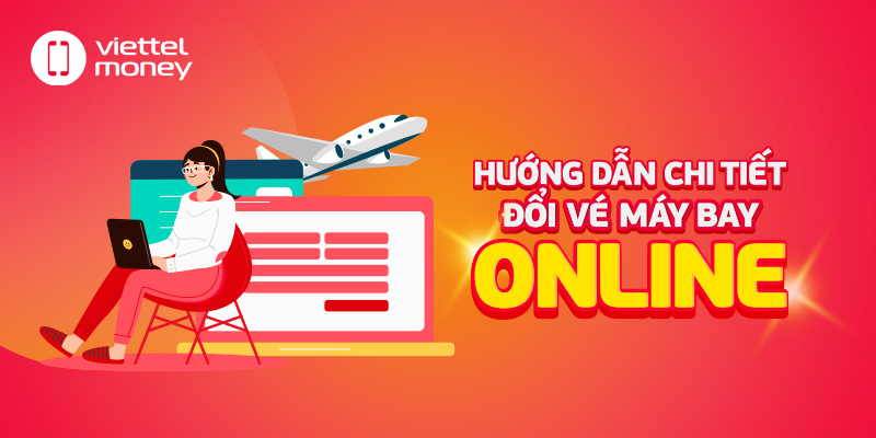 Hướng dẫn cách đổi vé máy bay online nhanh chóng, tiện lợi