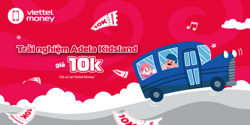 Trải nghiệm Adela Kidsland chỉ với 10k cùng Viettel Money!