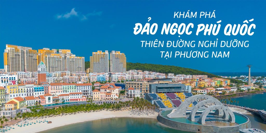 Khám phá đảo ngọc Phú Quốc Thiên đường nghỉ dưỡng tại phương Nam