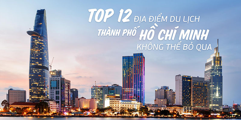 Top 12 địa điểm du lịch Thành phố Hồ Chí Minh không thể bỏ qua