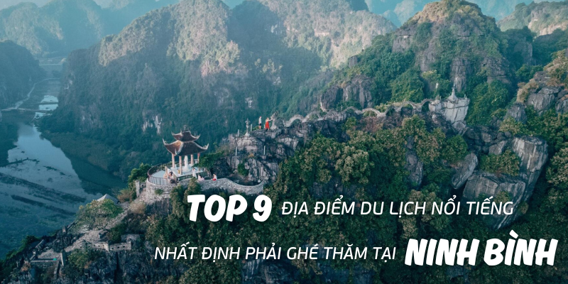 9 địa điểm du lịch nổi tiếng tại Ninh Bình nhất định phải ghé thăm