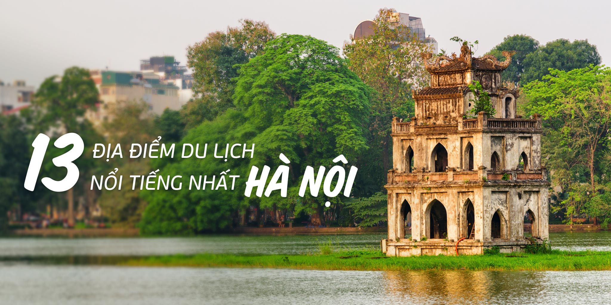 Top 13 địa điểm du lịch Hà Nội nổi tiếng nhất