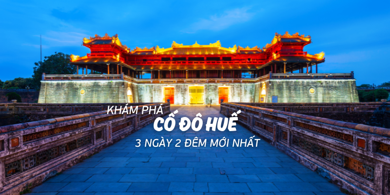 Khám phá cố đô Huế 3 ngày 2 đêm chi tiết nhất