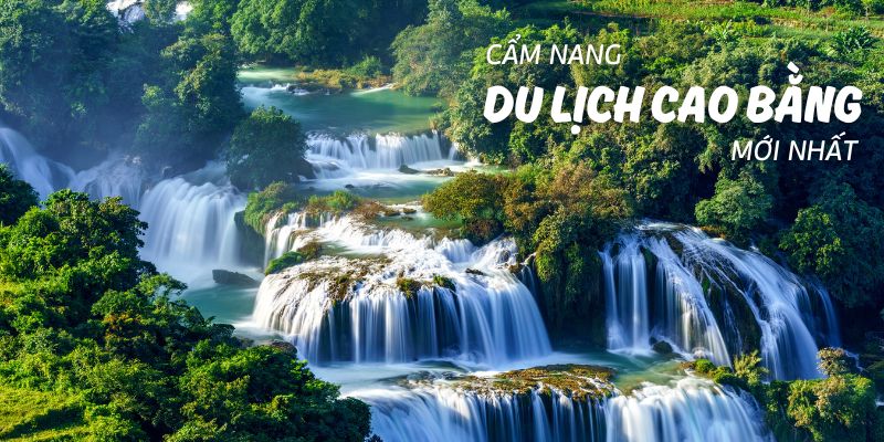 Cẩm nang du lịch Cao Bằng mới nhất: Trải nghiệm độc đáo và thú vị