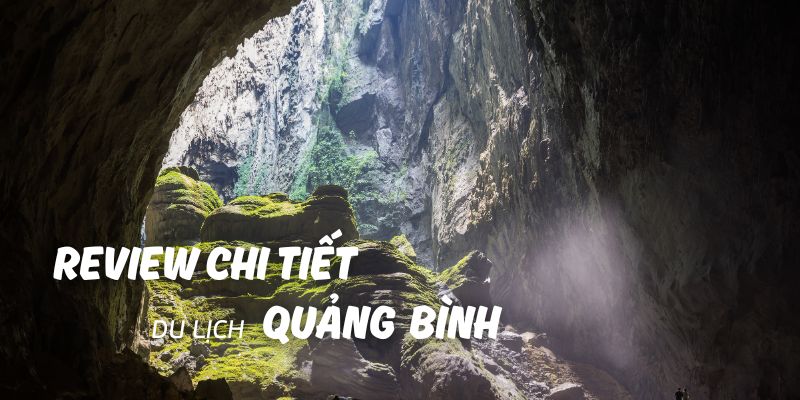 Review chi tiết du lịch Quảng Bình từ A-Z