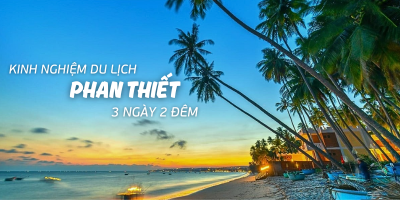 Kinh nghiệm du lịch Phan Thiết 3 ngày 2 đêm mới nhất