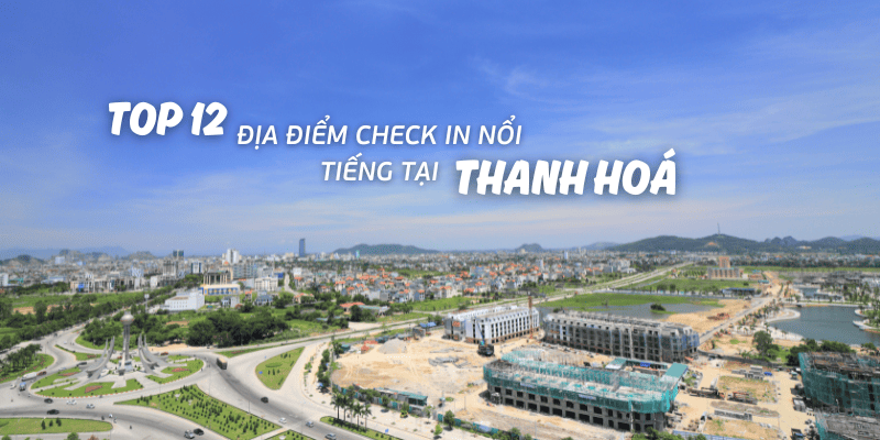 Top 12 địa điểm check-in nổi tiếng tại Thanh Hóa mà bạn không nên bỏ lỡ