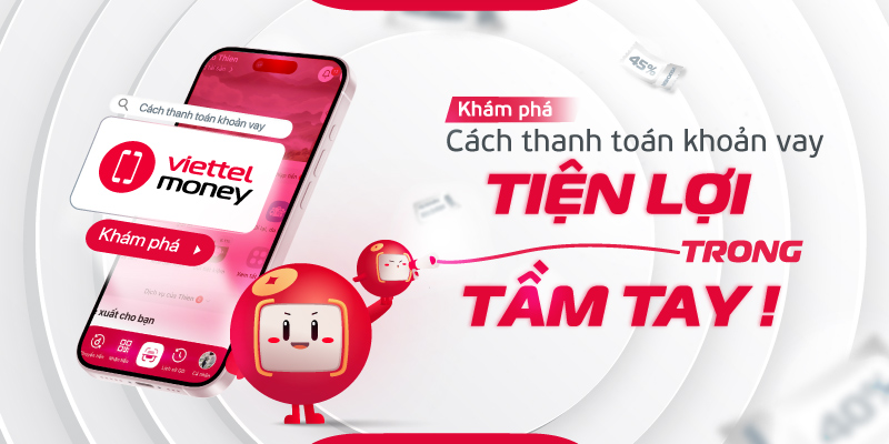 Cùng Viettel Money khám phá cách thanh toán khoản vay tiện lợi trong tầm tay!