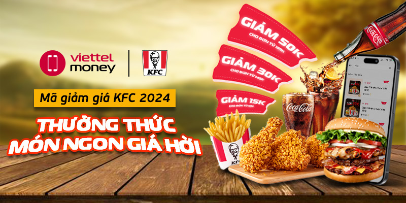 Nhận ngay mã giảm giá KFC 2024 qua Viettel Money: Thưởng thức món ngon giá hời