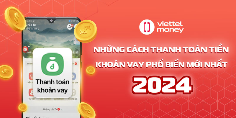 Những cách thanh toán tiền khoản vay phổ biến mới nhất 2024