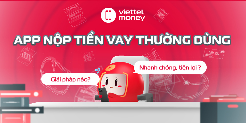 App nộp tiền vay thường dùng: Giải pháp nào nhanh chóng, tiện lợi?