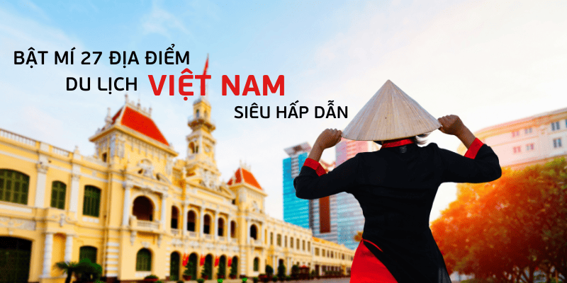 Địa điểm du lịch Việt Nam siêu hấp dẫn