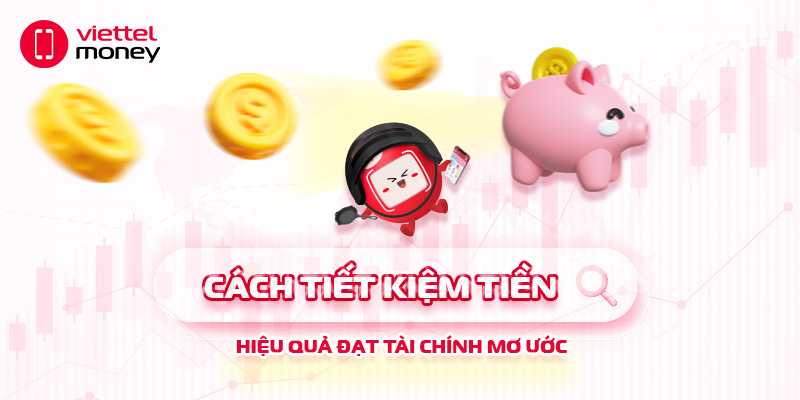 Cách tiết kiệm tiền hiệu quả giúp bạn đạt tài chính mơ ước