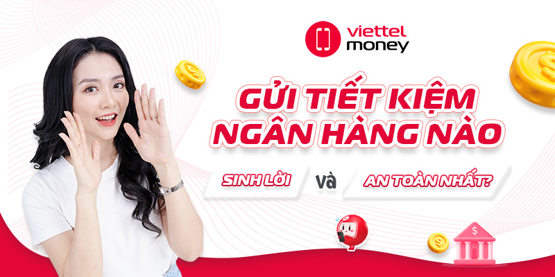 Gửi tiết kiệm ngân hàng nào sinh lời và an toàn nhất?