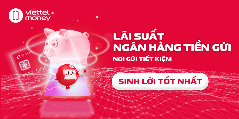 Lãi suất ngân hàng tiền gửi – Nơi gửi tiết kiệm sinh lời tốt nhất