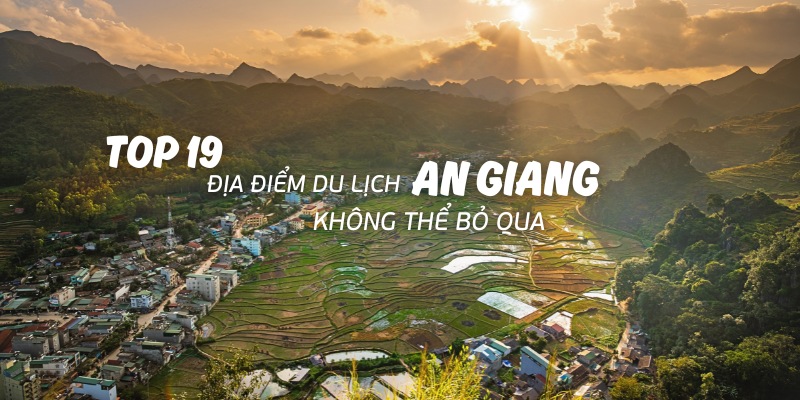 Top 19 địa điểm du lịch An Giang nổi tiếng không thể bỏ qua
