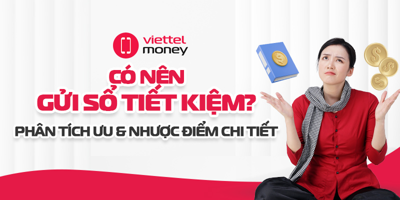 Có nên gửi sổ tiết kiệm? Phân tích ưu & nhược điểm chi tiết