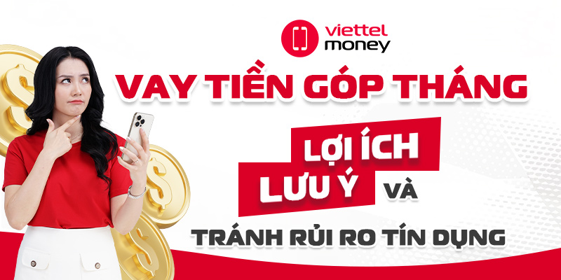 Vay tiền góp tháng: Lợi ích, lưu ý và tránh rủi ro tín dụng
