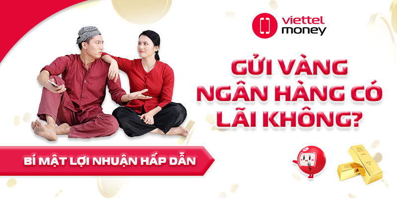 Gửi vàng ngân hàng có lãi không? Bí mật lợi nhuận hấp dẫn