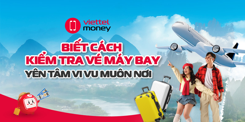 Biết cách kiểm tra vé máy bay, yên tâm vi vu muôn nơi