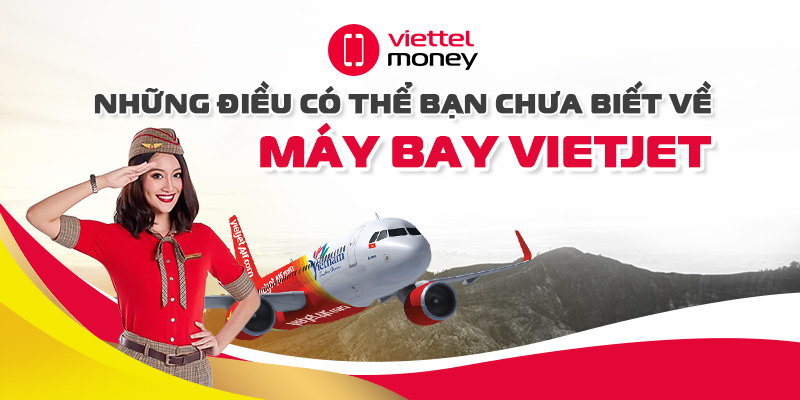 Những điều bạn có thể chưa biết về máy bay Vietjet!