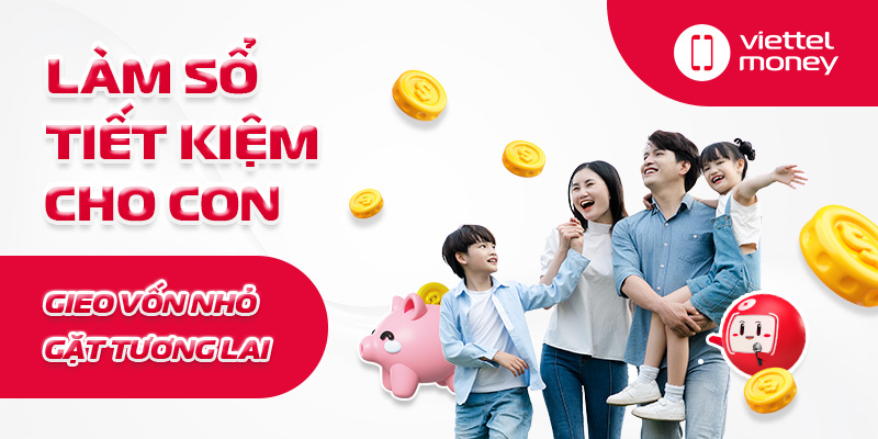Làm sổ tiết kiệm cho con – Gieo vốn nhỏ, gặt tương lai