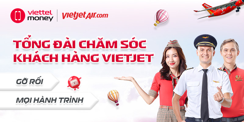 Tổng đài chăm sóc khách hàng Vietjet – Gỡ rối mọi hành trình