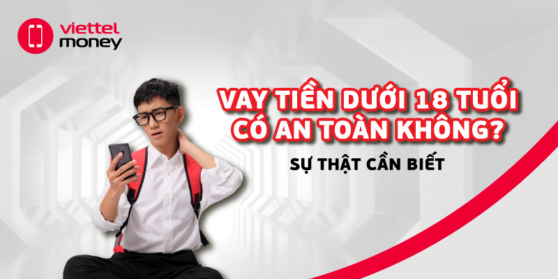 Vay tiền dưới 18 tuổi có an toàn không? Sự thật cần biết