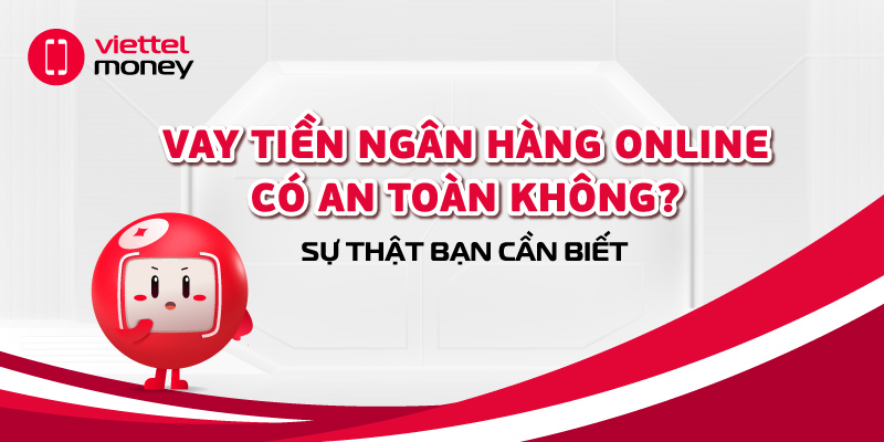 Vay tiền ngân hàng online: Tiện lợi, nhanh chóng nhưng có rủi ro gì?