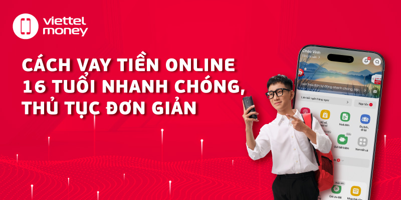 Cách vay tiền online 16 tuổi nhanh chóng, thủ tục đơn giản