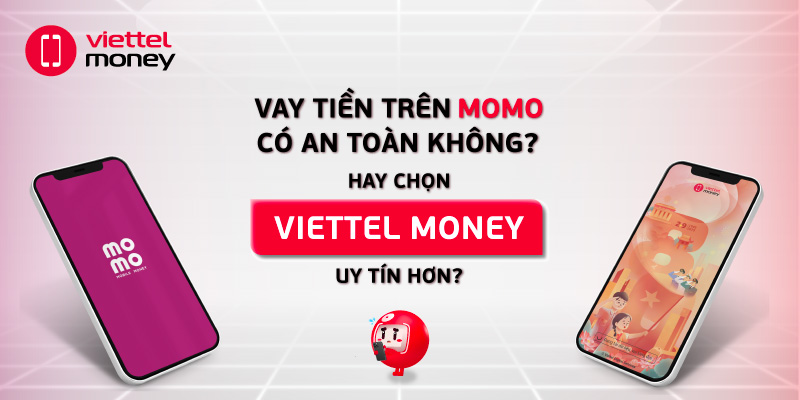Vay tiền trên MoMo có an toàn không?? Hay chọn Viettel Money uy tín hơn?