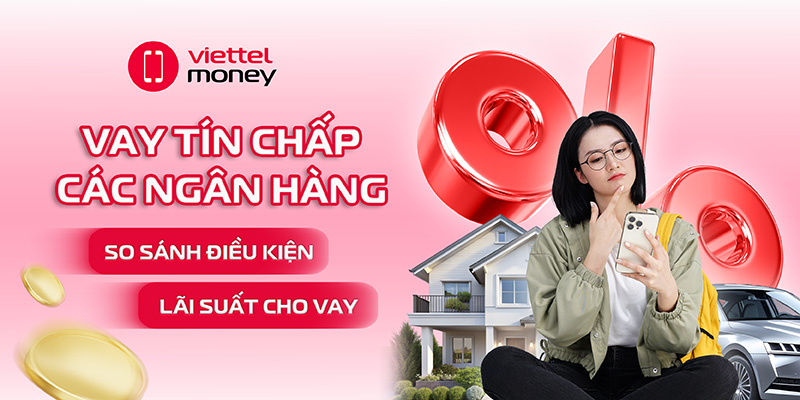 Vay tín chấp các ngân hàng: So sánh điều kiện, lãi suất cho vay