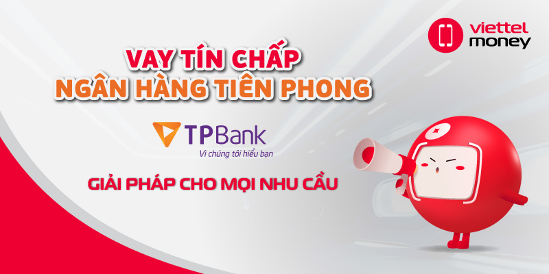 Vay tín chấp ngân hàng Tiên Phong: Giải pháp cho mọi nhu cầu