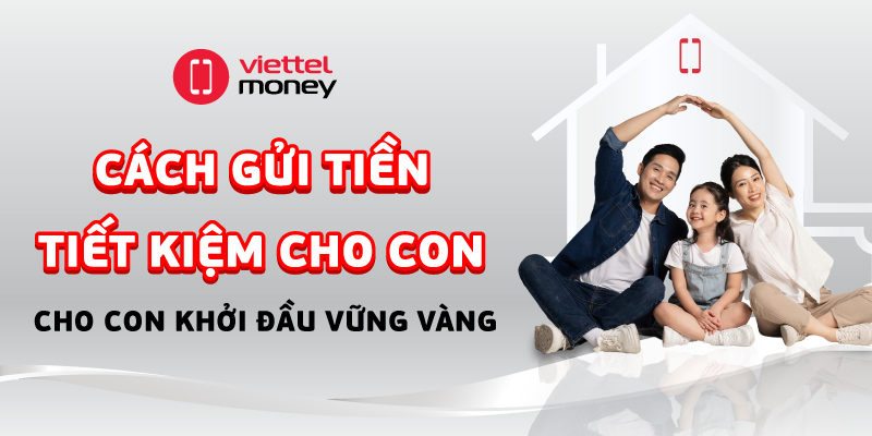 cách gửi tiền tiết kiệm cho con