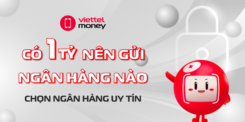 có 1 tỷ nên gửi ngân hàng nào