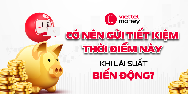 có nên gửi tiết kiệm thời điểm này