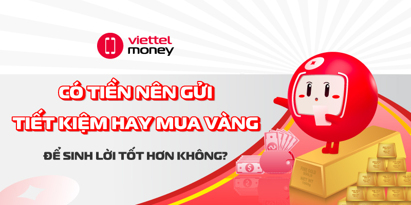có tiền nên gửi tiết kiệm hay mua vàng