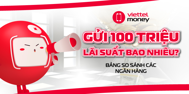 gửi 100 triệu lãi suất